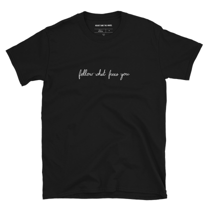 FOLLOW WHAT FREES YOU - UNISEX SHIRT BLACK